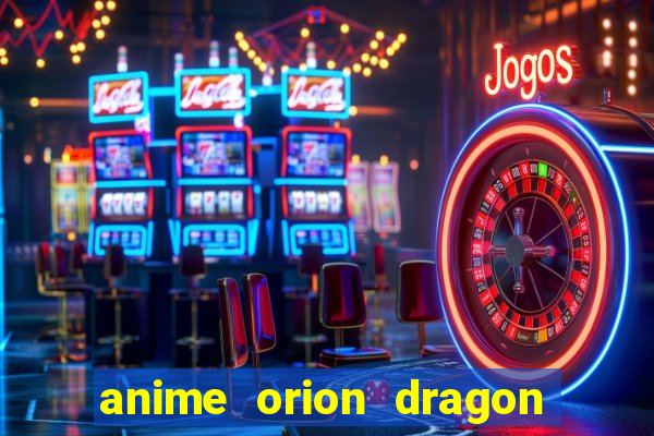 anime orion dragon ball super